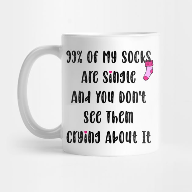 99% Of My Socks Are Single And You Don't See Them Crying About It by Horisondesignz